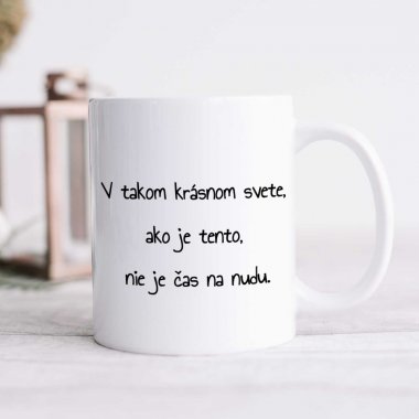 Hrnček v takom krásnom svete, ako je tento, nie je čas na nudu Hrnček v takom krásnom svete, ako je tento, nie je čas na nudu
