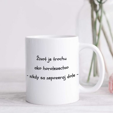 Hrnček - "Život je trochu ako horolezectvo – nikdy sa nepozeraj dole" Hrnček - "Život je trochu ako horolezectvo – nikdy sa nepozeraj dole"