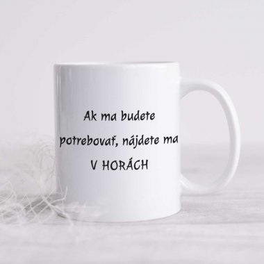 Hrnček - "Ak ma budete potrebovať, nájdete ma v horách" Hrnček - "Ak ma budete potrebovať, nájdete ma v horách"